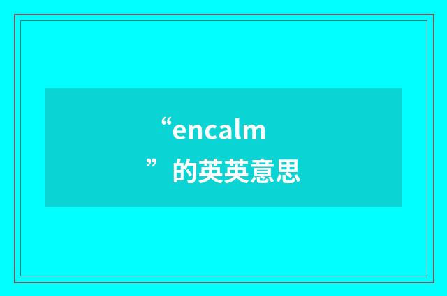 “encalm”的英英意思