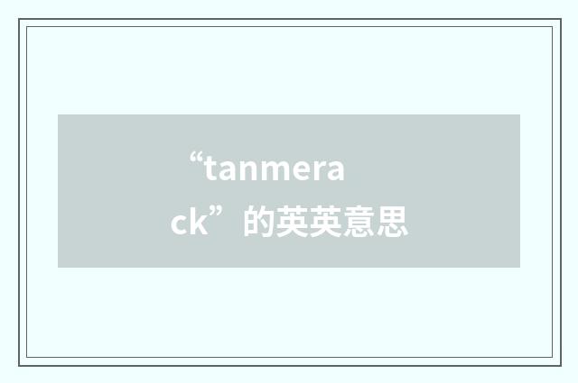 “tanmerack”的英英意思