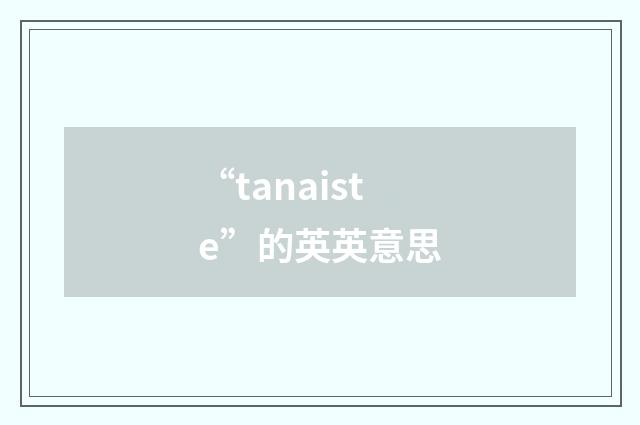 “tanaiste”的英英意思
