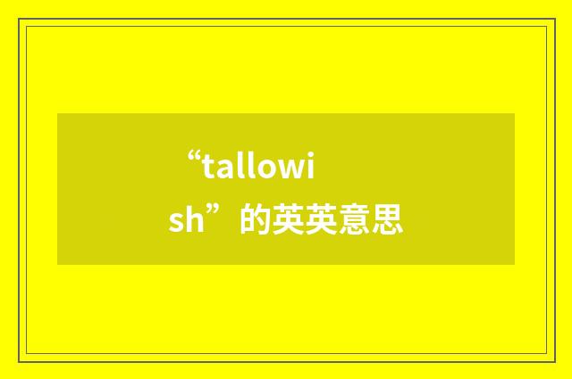 “tallowish”的英英意思