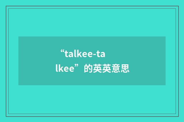 “talkee-talkee”的英英意思