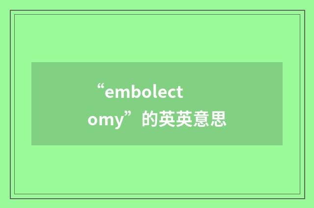 “embolectomy”的英英意思