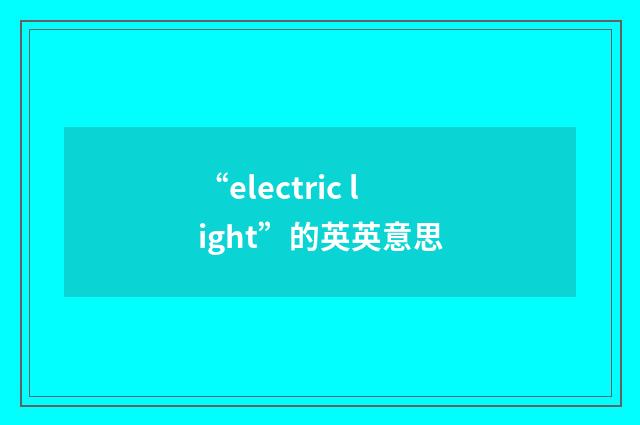 “electric light”的英英意思