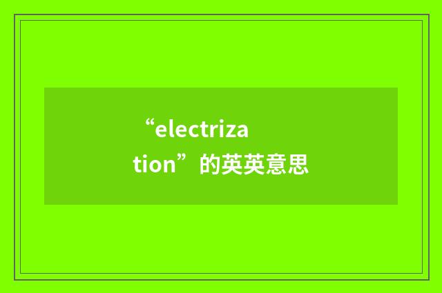 “electrization”的英英意思