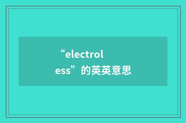 “electroless”的英英意思