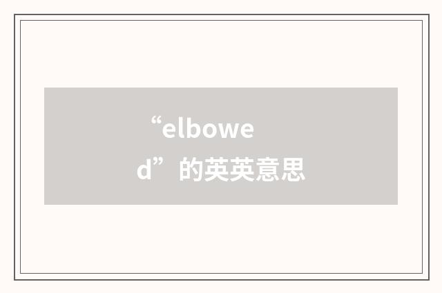 “elbowed”的英英意思