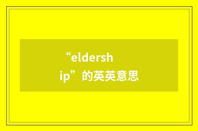 “eldership”的英英意思