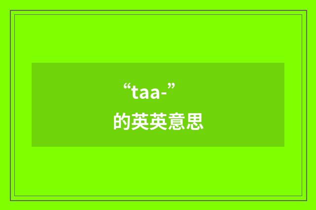 “taa-”的英英意思