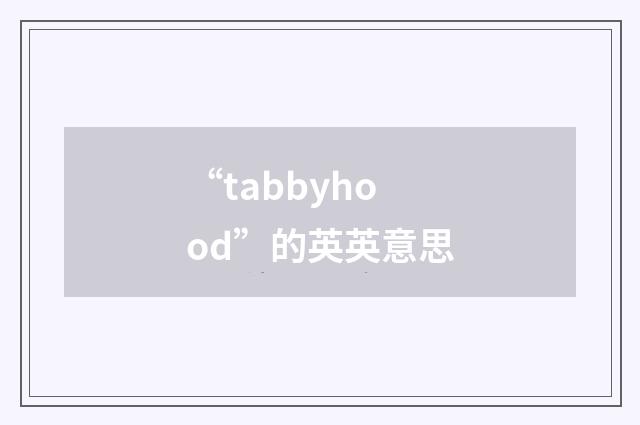 “tabbyhood”的英英意思