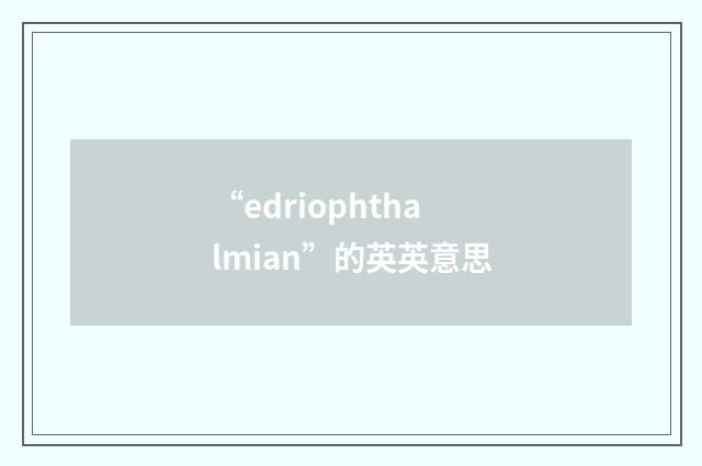 “edriophthalmian”的英英意思