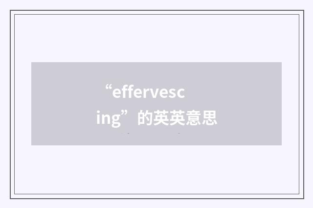“effervescing”的英英意思