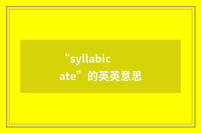 “syllabicate”的英英意思