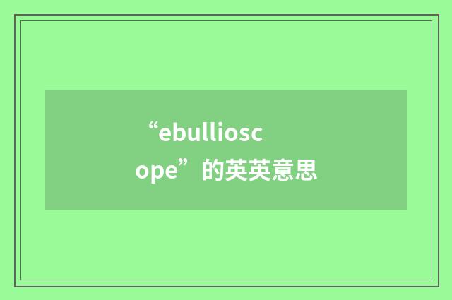 “ebullioscope”的英英意思