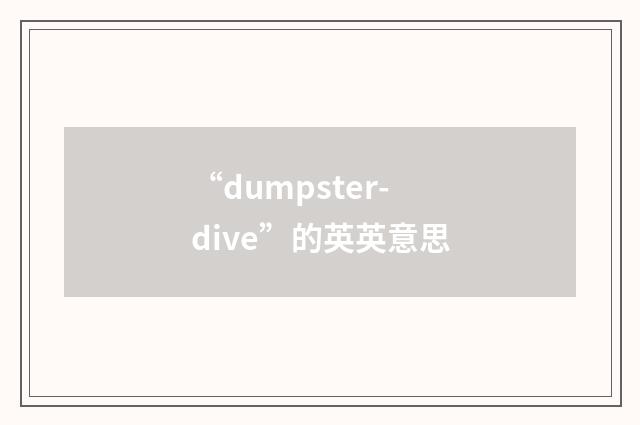 “dumpster-dive”的英英意思