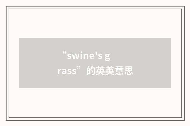 “swine's grass”的英英意思