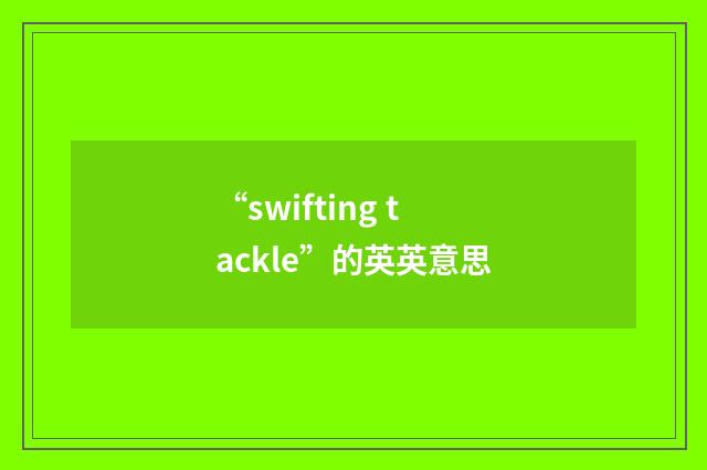 “swifting tackle”的英英意思