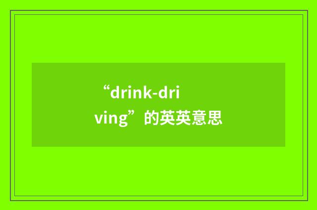 “drink-driving”的英英意思