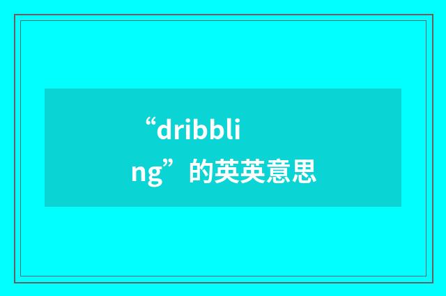 “dribbling”的英英意思