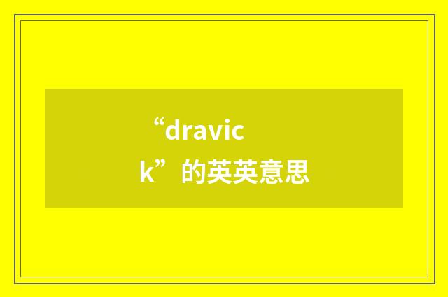 “dravick”的英英意思