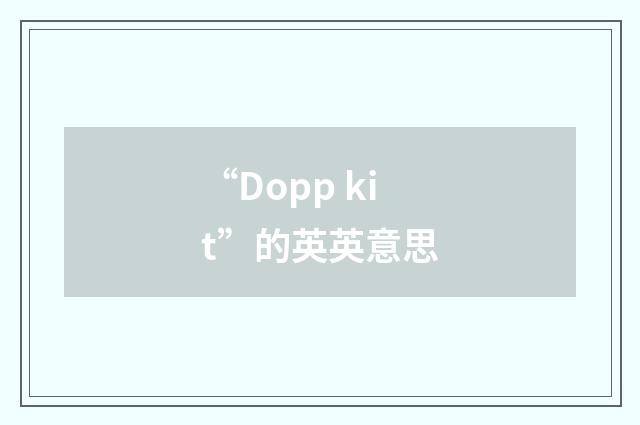“Dopp kit”的英英意思