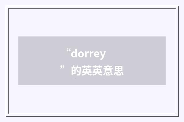 “dorrey”的英英意思