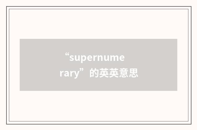 “supernumerary”的英英意思