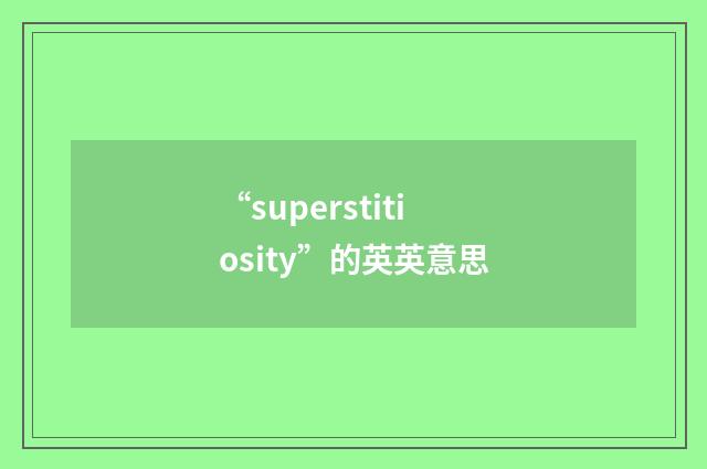 “superstitiosity”的英英意思