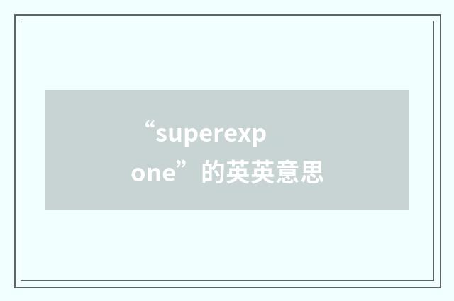 “superexpone”的英英意思