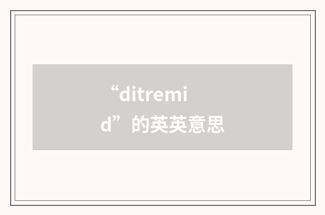 “ditremid”的英英意思
