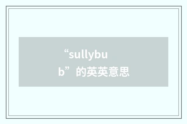 “sullybub”的英英意思