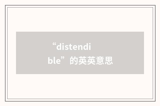 “distendible”的英英意思
