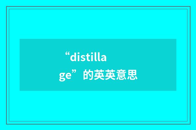 “distillage”的英英意思