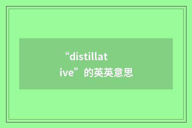 “distillative”的英英意思
