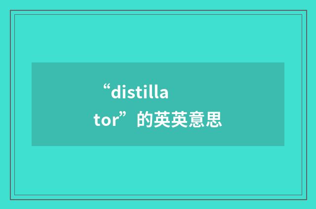 “distillator”的英英意思