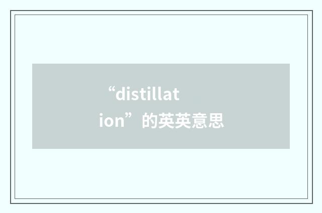 “distillation”的英英意思