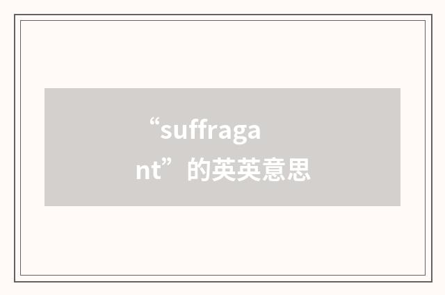 “suffragant”的英英意思