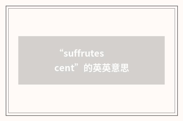 “suffrutescent”的英英意思
