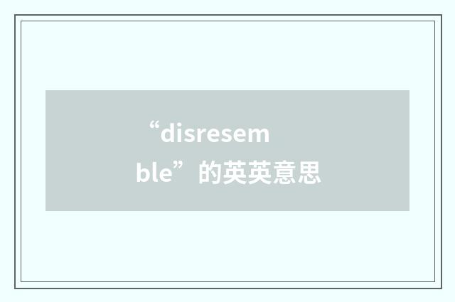 “disresemble”的英英意思