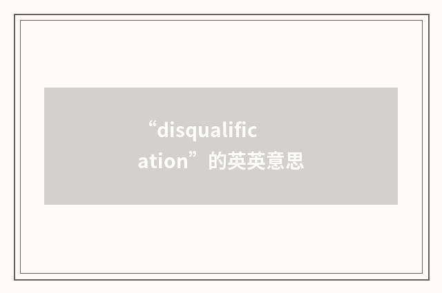 “disqualification”的英英意思