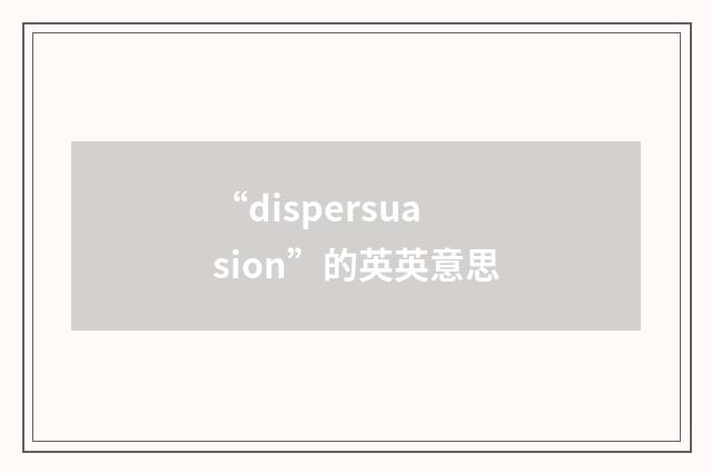 “dispersuasion”的英英意思