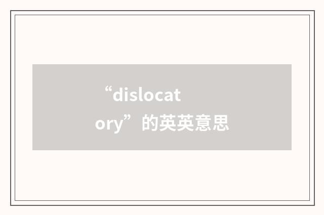 “dislocatory”的英英意思
