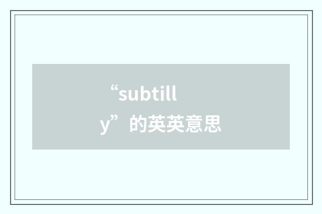 “subtilly”的英英意思