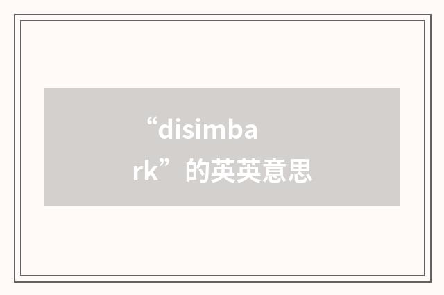 “disimbark”的英英意思