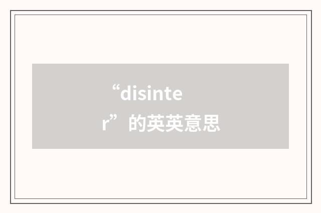 “disinter”的英英意思
