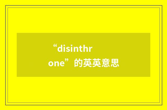 “disinthrone”的英英意思