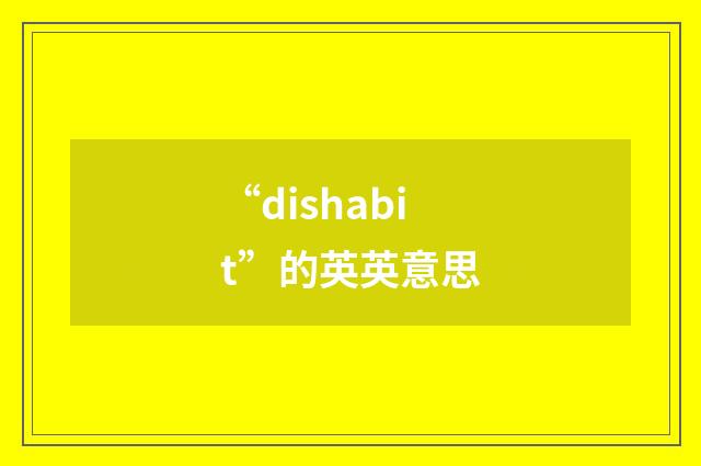 “dishabit”的英英意思