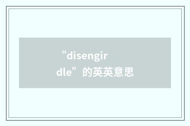 “disengirdle”的英英意思