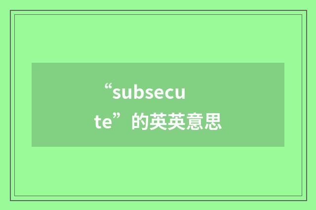 “subsecute”的英英意思