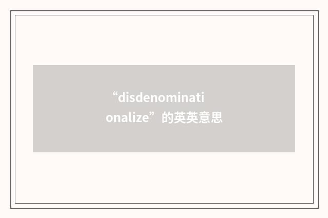 “disdenominationalize”的英英意思