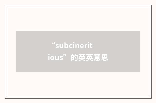 “subcineritious”的英英意思